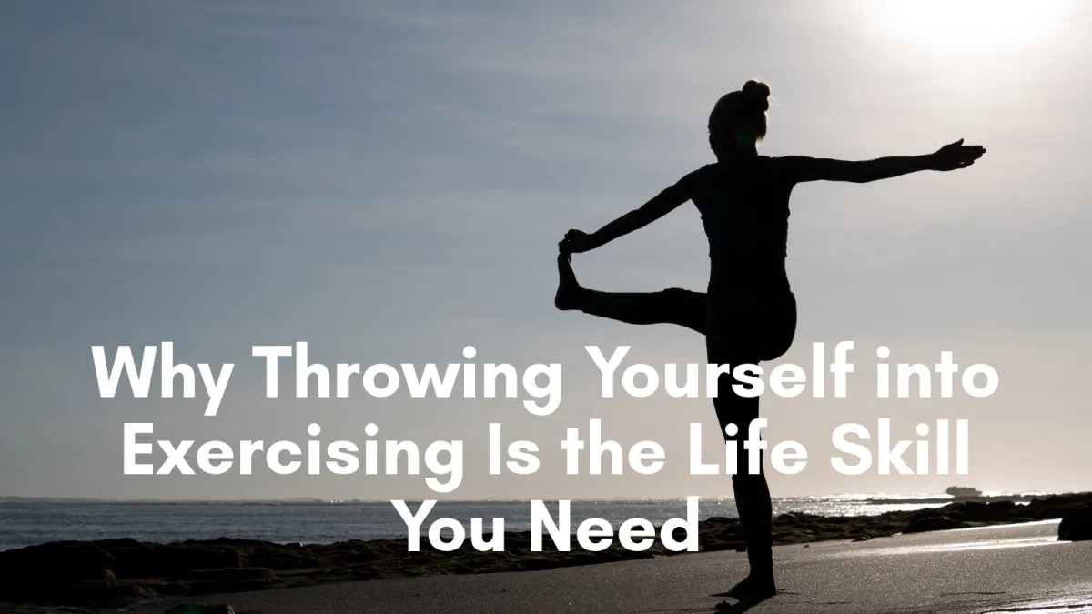 Why Throwing Yourself into Exercising Is the Life Skill You Need (So Get Going)