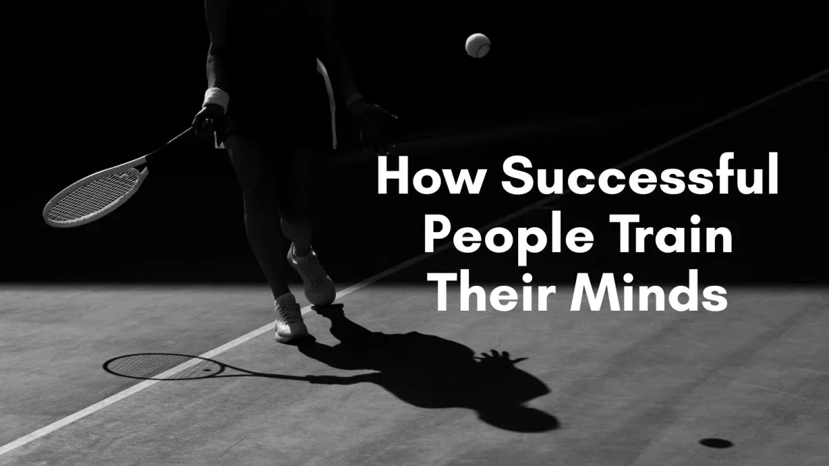 How Successful People Train Their Minds